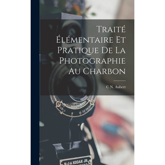 Traité Élémentaire Et Pratique De La Photographie Au Charbon (Hardcover)