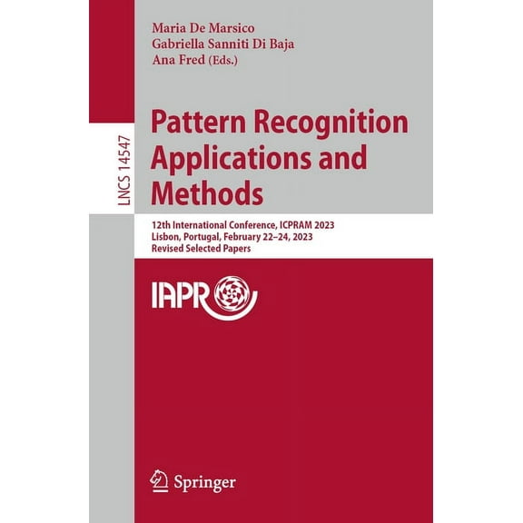 Lecture Notes in Computer Science Pattern Recognition Applications and Methods: 12th International Conference, Icpram 2023, Lisbon, Portugal, February 22-, Book 14547, (Paperback)