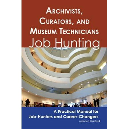 Archivists, Curators, and Museum Technicians: Job Hunting - A Practical Manual for Job-Hunters and Career Changers -