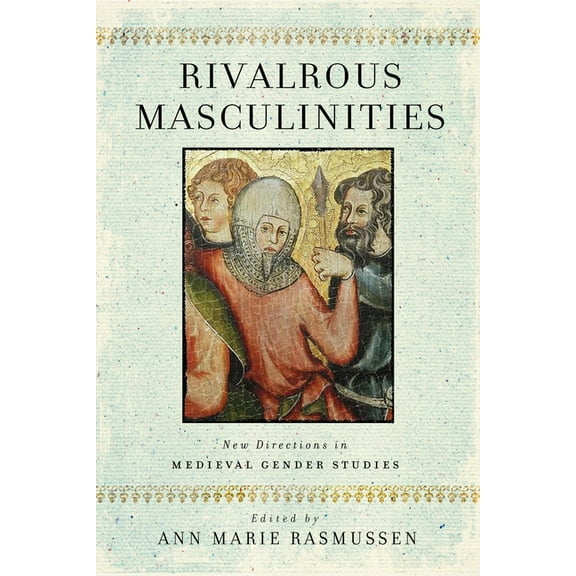 Rivalrous Masculinities: New Directions in Medieval Gender Studies, (Hardcover)