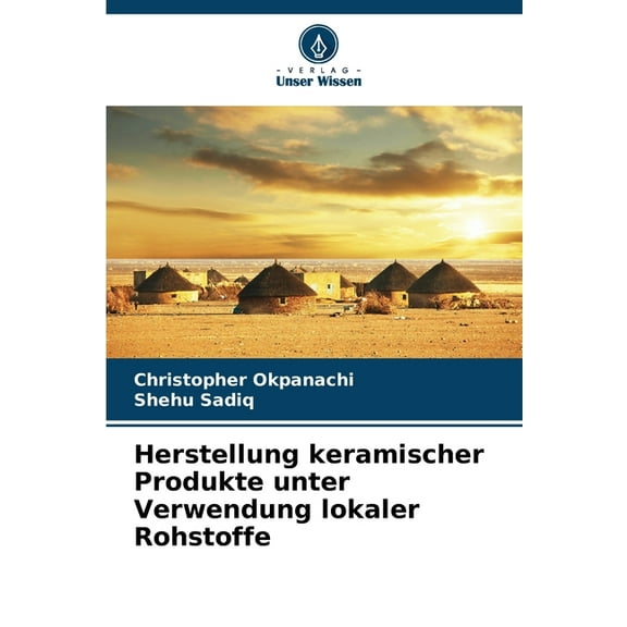 Herstellung keramischer Produkte unter Verwendung lokaler Rohstoffe, (Paperback)