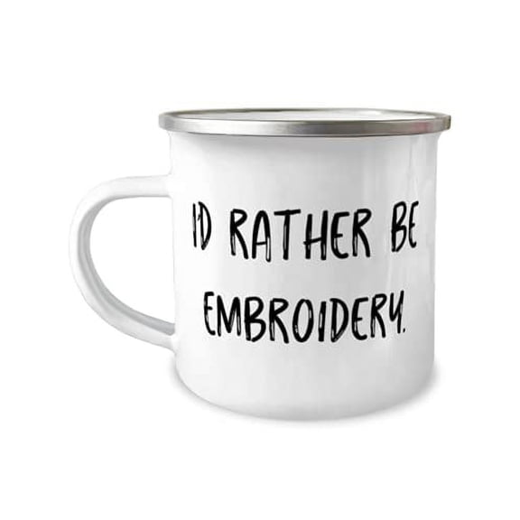 Motivational Embroidery Gifts, I'd Rather Be Embroidery, Unique Idea Birthday 12oz Camper Mug Gifts For Friends