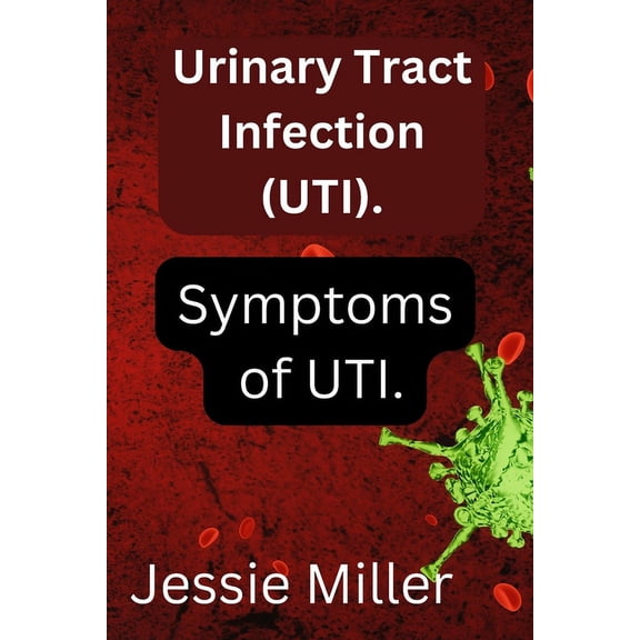 Urinary Tract Infection : Symptoms of UTI (Paperback)