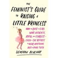 thumbnail image 2 of Pre-Owned The Feminist's Guide to Raising a Little Princess: How to Raise a Girl Who's Authentic, Joyful, and Fearless--Even If She Refuses to Wear Anything But (Paperback) 0143130358 9780143130352, 2 of 2