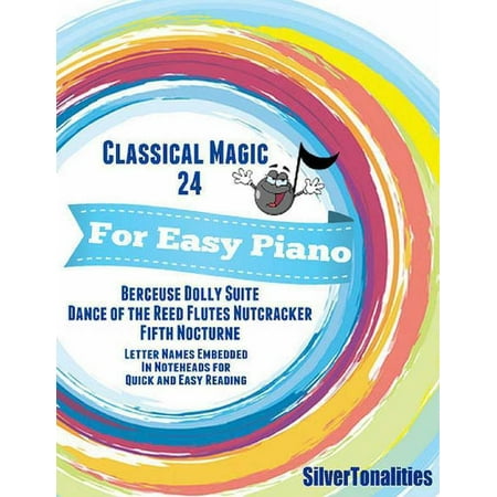 Digital Piano Dolly - Classical Magic 24 - For Easy Piano Berceuse Dolly Suite Dance of the Reed Flutes Nutcracker Fifth Nocturne Letter Names Embedded In Noteheads for Quick and Easy Reading - eBook