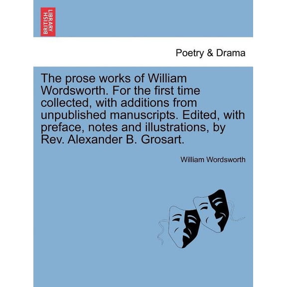 The Prose Works of William Wordsworth. for the First Time Collected, with Additions from Unpublished Manuscripts. Edited, with Preface, Notes and Illustrations, by Rev. Alexander B. Grosart, Vol. II (
