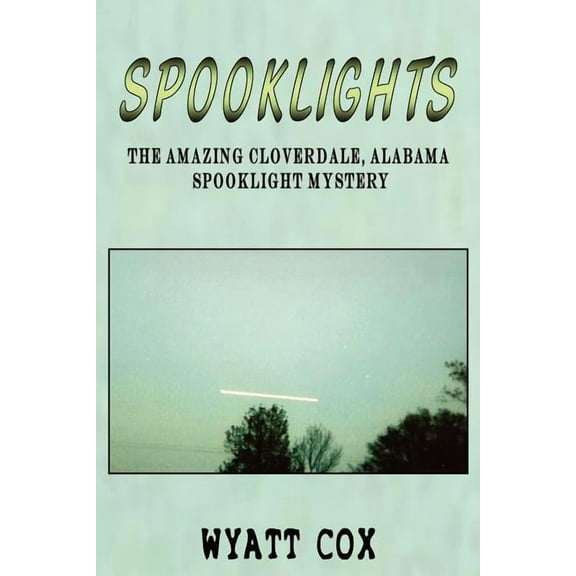 Spooklights: The Amazing Cloverdale Alabama Spooklight Mystery, (Paperback)