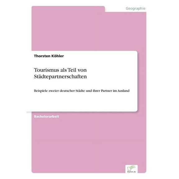 Tourismus als Teil von StÃ¤dtepartnerschaften: Beispiele zweier deutscher StÃ¤dte und ihrer Partner im Ausland, (Paperback)