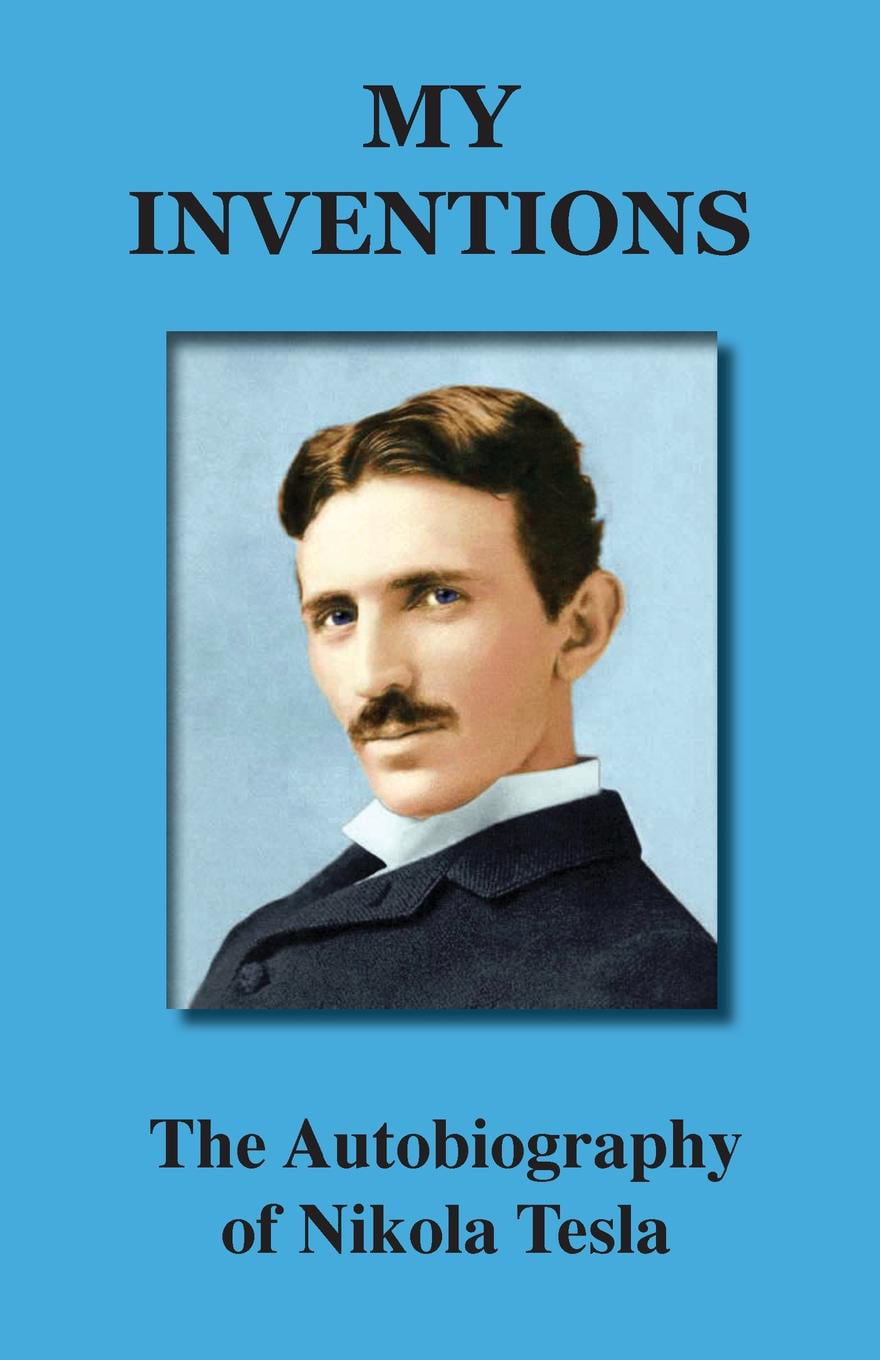 My Inventions: The Autobiography of Nikola Tesla (Paperback) - Walmart.com