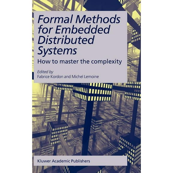 Kluwer International Series in Engineeri Formal Methods for Embedded Distributed Systems: How to Master the Complexity, (Hardcover)
