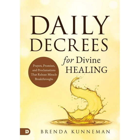 Daily Decrees for Divine Healing: Prayers, Promises, and Proclamations That Release Miracle Breakthroughs, (Paperback)