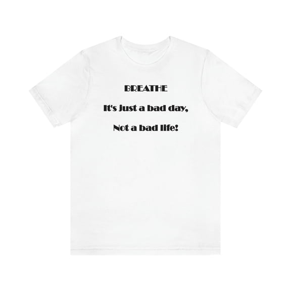 Breathe Its Just a Bad Day Shirt - Not a Bad Life Tee - Tshirt Women Funny