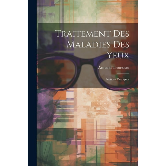 Traitement Des Maladies Des Yeux: Notions Pratiques (Paperback)