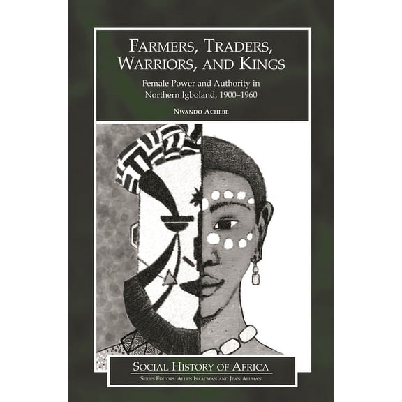 Social History of Africa Farmers, Traders, Warriors, and Kings: Female Power and Authority in Northern Igboland, 1900-1960, (Hardcover)