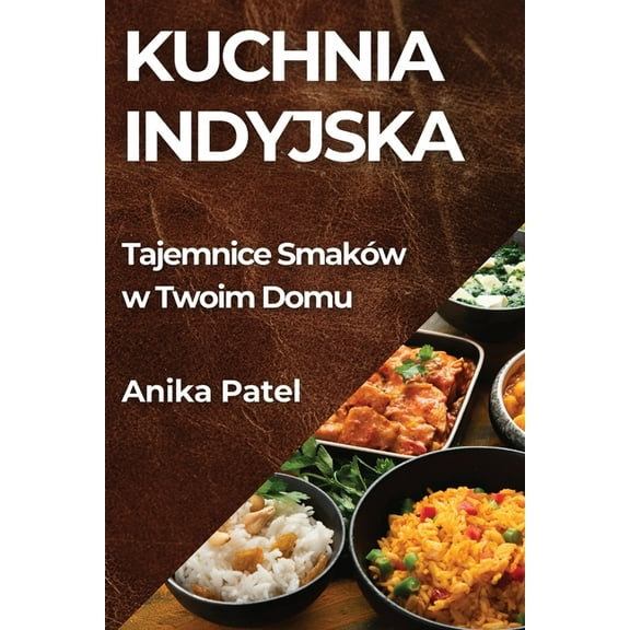 Kuchnia Indyjska: Tajemnice Smaków w Twoim Domu, (Paperback)