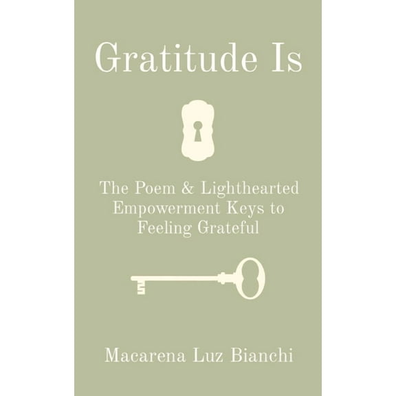 Gratitude Is Poem Gratitude Is: The Poem & Lighthearted Empowerment Keys to Feeling Grateful, (Paperback)