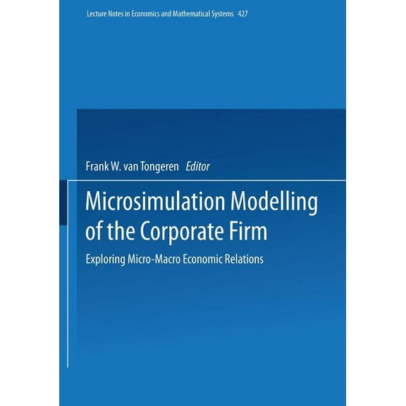 Lecture Notes in Economic and Mathematic Microsimulation Modelling of the Corporate Firm: Exploring Micro-Macro Economic Relations, Book 427, (Paperback)