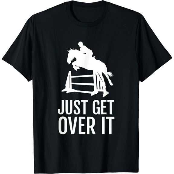 Equestrian Horse Show Shirt Women Girls Men Just Get Over It T-Shirt