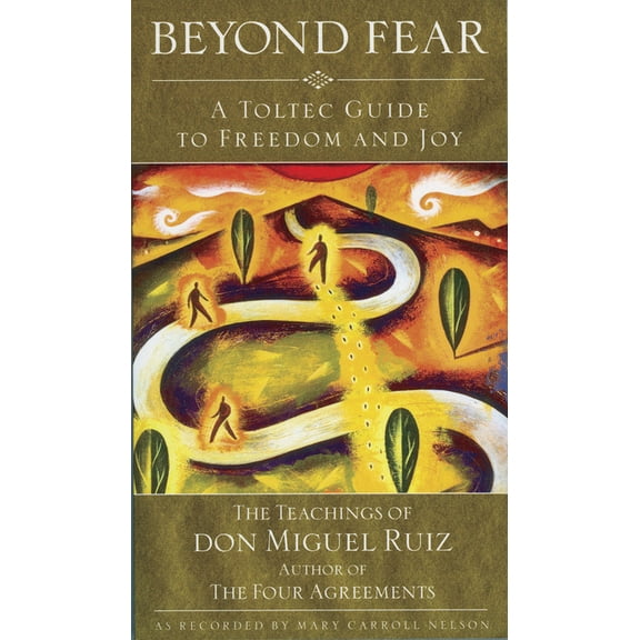 Beyond Fear : A Toltec Guide to Freedom and Joy: The Teachings of Don Miguel Ruiz (Paperback)