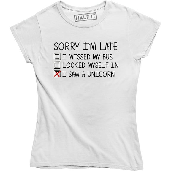 Sorry I'm Late I Saw A Unicorn Funny Unicorn Horse Lover Women's T-Shirt
