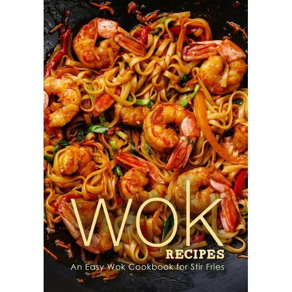 Wok Recipes: An Easy Wok Cookbook for Stir Fries (3rd Edition) (Paperback) by Booksumo Press