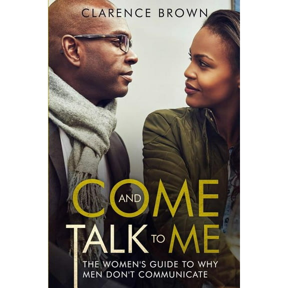 Come and Talk to Me: The Womens Guide to Why Men Lack Communication, (Paperback)