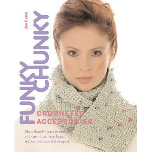 Pre-Owned Funky Chunky Crocheted Accessories: More Than 60 Ways to Make & Customize Hats, Bags, Scarves, Mittens, and Slippers (Paperback) 1564776484 9781564776488
