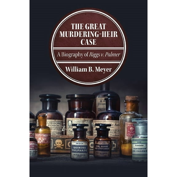 The Great Murdering-Heir Case: A Biography of Riggs v. Palmer, (Paperback)