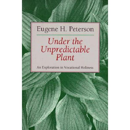 Under the Unpredictable Plant : An Exploration in Vocational Holiness