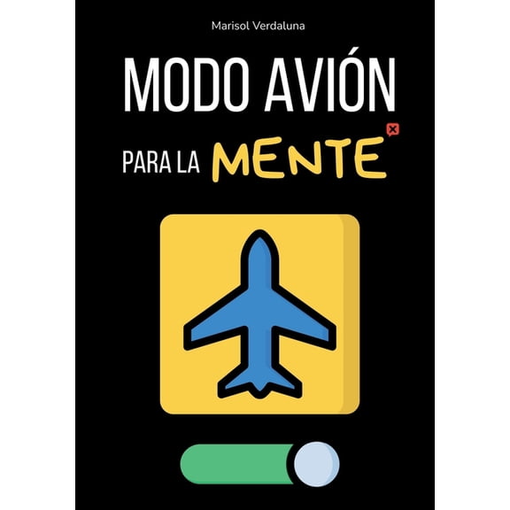 Modo aviÃ³n para la mente: Rutinas RÃ¡pidas Para Apagar el MÃ³vil, Dormir Mejor y Dejar De Darle Vueltas A Todo Sin Perdert, (Paperback)