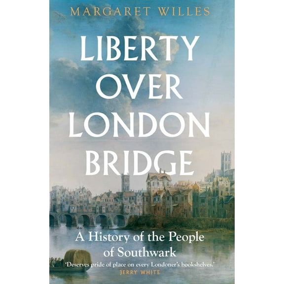 Liberty Over London Bridge: A History of the People of Southwark, (Hardcover)