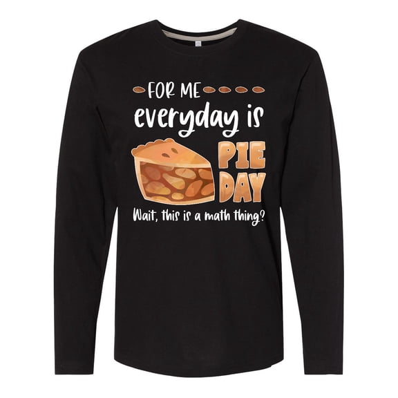 Inktastic For Me, Everyday is Pie Day Pi Day Humor Long Sleeve T-Shirt
