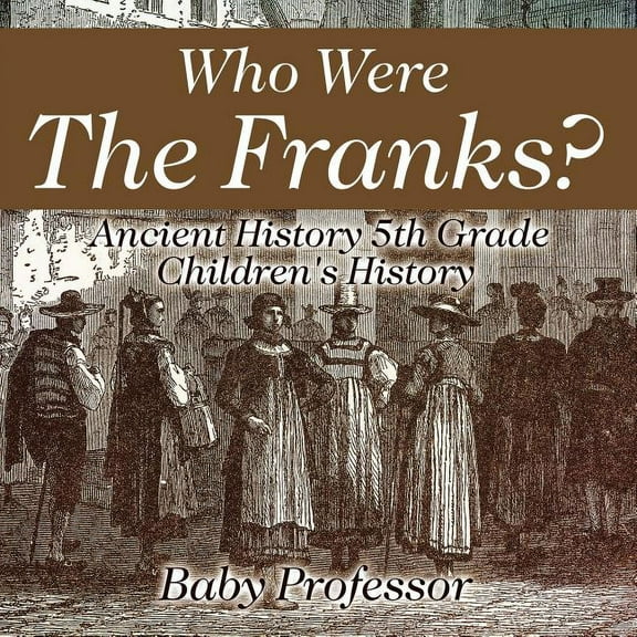 Who Were The Franks? Ancient History 5th Grade Children's History (Paperback)