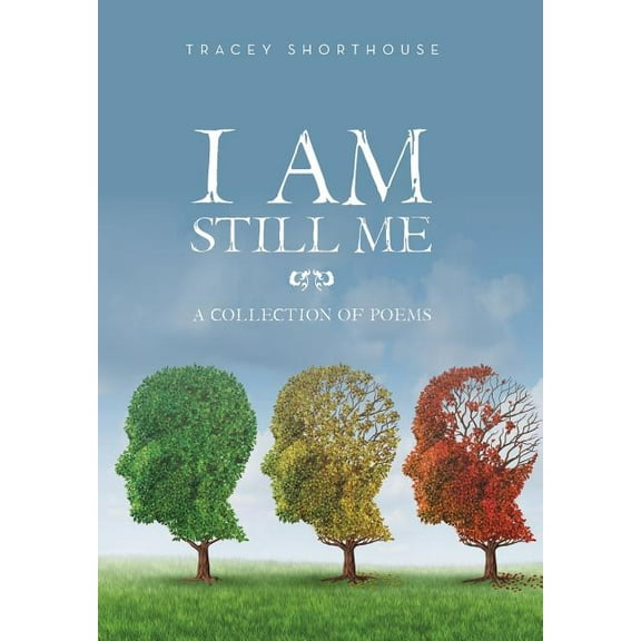 I Am Still Me : A Collection of Poems
