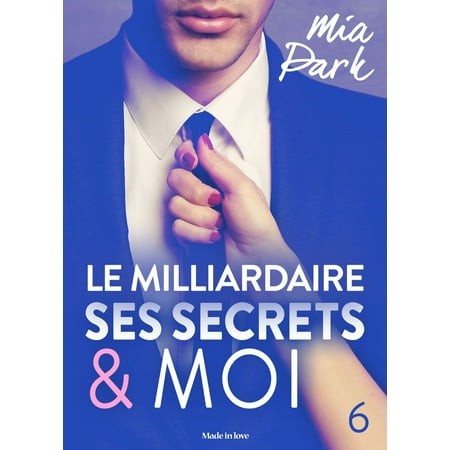Le milliardaire, ses secrets et moi - 6 - eBook