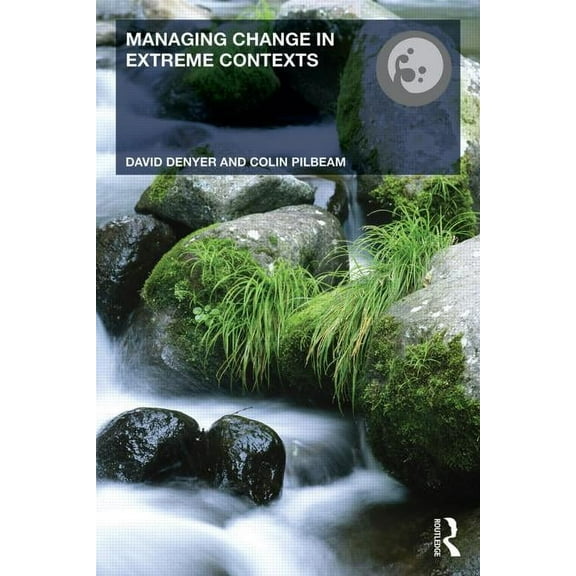 Routledge Studies in Organizational Chan Managing Change in Extreme Contexts, (Hardcover)