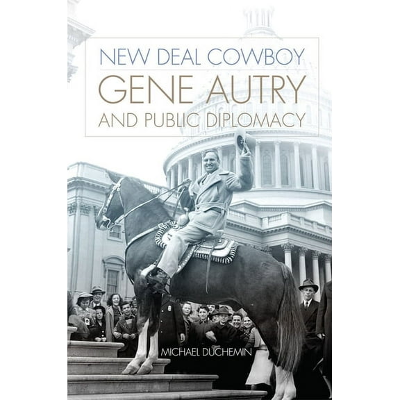New Deal Cowboy : Gene Autry and Public Diplomacy (Edition 1) (Paperback)