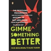 Gimme Something Better : The Profound, Progressive, and Occasionally Pointless History of Bay Area Punk from Dead Kennedys to Green Day (Paperback)