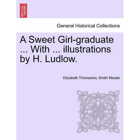 A Sweet Girl-Graduate ... with ... Illustrations by H. Ludlow. (Paperback)