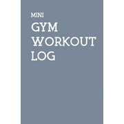 Mini Gym Workout Log : A Personalised Training Diary With Space For Over 50+ Workouts, Monitor Your Progress With Space For Custom Body Measurements & Custom Personal Records (Paperback)