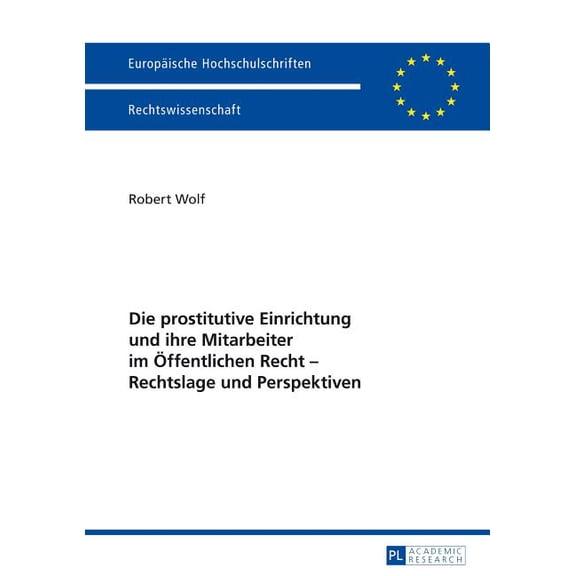 EuropÃ¤ische Hochschulschriften Recht Die prostitutive Einrichtung und ihre Mitarbeiter im Oeffentlichen Recht - Rechtslage und Perspektiven, Book 5540, (Paperback)