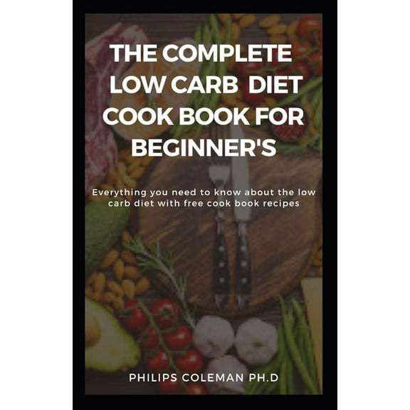 The Complete Low Carb Diet Cook Book for Beginner's (Paperback)