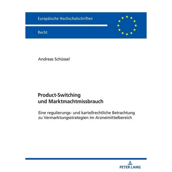 Europäische Hochschulschriften Recht: Product-Switching und Marktmachtmissbrauch: Eine regulierungs- und kartellrechtliche Betrachtung zu Vermarktungsstrategien im Arzneimittelbereich (Paperback)