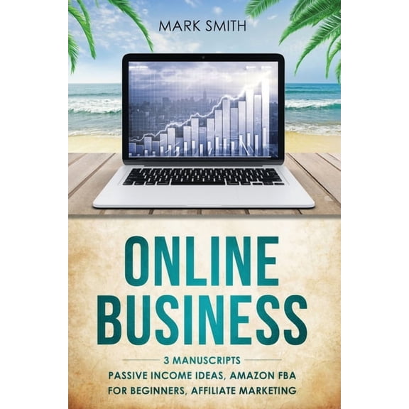 Online Business: 3 Manuscripts - Passive Income Ideas, Amazon FBA for Beginners, Affiliate Marketing, (Paperback)