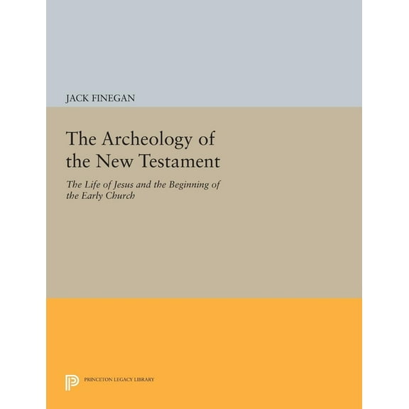 Princeton Legacy Library The Archeology of the New Testament: The Life of Jesus and the Beginning of the Early Church - Revised Edition, Book 154, (Paperback)