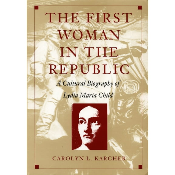 New Americanists The First Woman in the Republic: A Cultural Biography of Lydia Maria Child, (Hardcover)