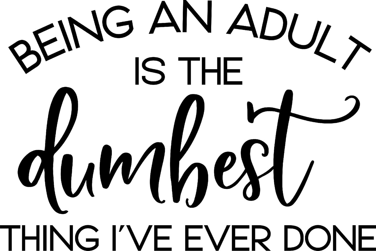 Being An Adult Is The Dumbest Thing Ive Ever Done Funny Wall Decals for