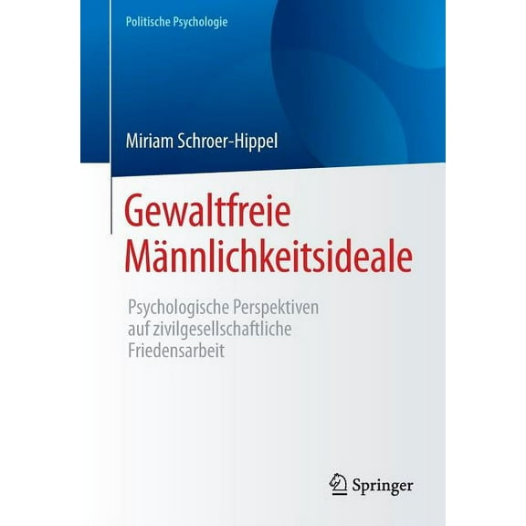 Politische Psychologie Gewaltfreie MÃ¤nnlichkeitsideale: Psychologische Perspektiven Auf Zivilgesellschaftliche Friedensarbeit, (Paperback)
