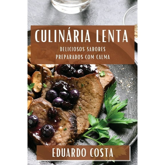 Culinária Lenta: Deliciosos Sabores Preparados com Calma, (Paperback)