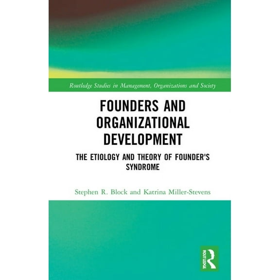 Routledge Studies in Management, Organiz Founders and Organizational Development: The Etiology and Theory of Founder's Syndrome, (Hardcover)